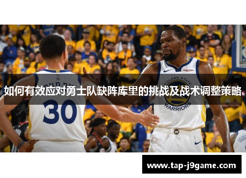 如何有效应对勇士队缺阵库里的挑战及战术调整策略