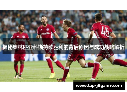 揭秘奥林匹亚科斯持续胜利的背后原因与成功战略解析 揭秘奥林匹亚科斯持续胜利的背后原因与成功战略解析