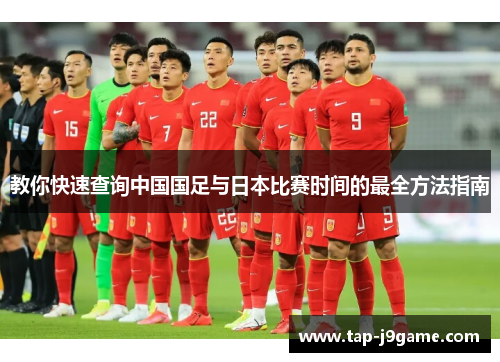 教你快速查询中国国足与日本比赛时间的最全方法指南