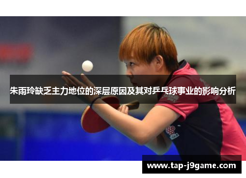 朱雨玲缺乏主力地位的深层原因及其对乒乓球事业的影响分析