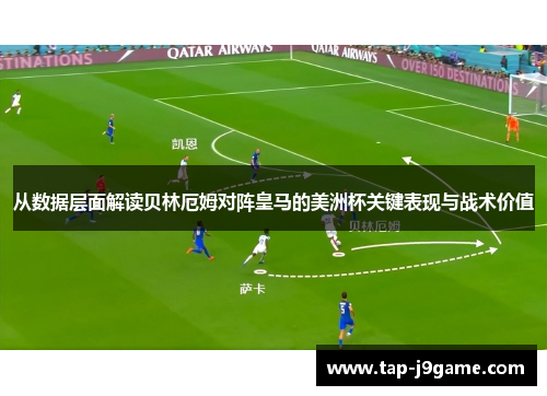 从数据层面解读贝林厄姆对阵皇马的美洲杯关键表现与战术价值