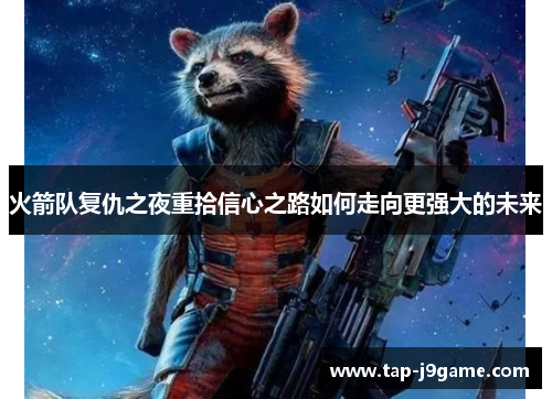火箭队复仇之夜重拾信心之路如何走向更强大的未来