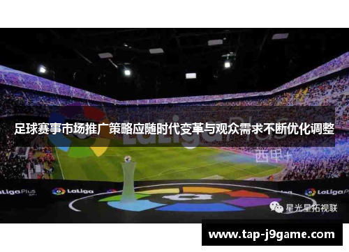 足球赛事市场推广策略应随时代变革与观众需求不断优化调整 足球赛事市场推广策略应随时代变革与观众需求不断优化调整